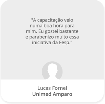 A capacitação veio numa boa hora para mim. Eu gostei bastante e parabenizo muito essa iniciativa da Fesp. - Lucas Fornel | Unimed Amparo